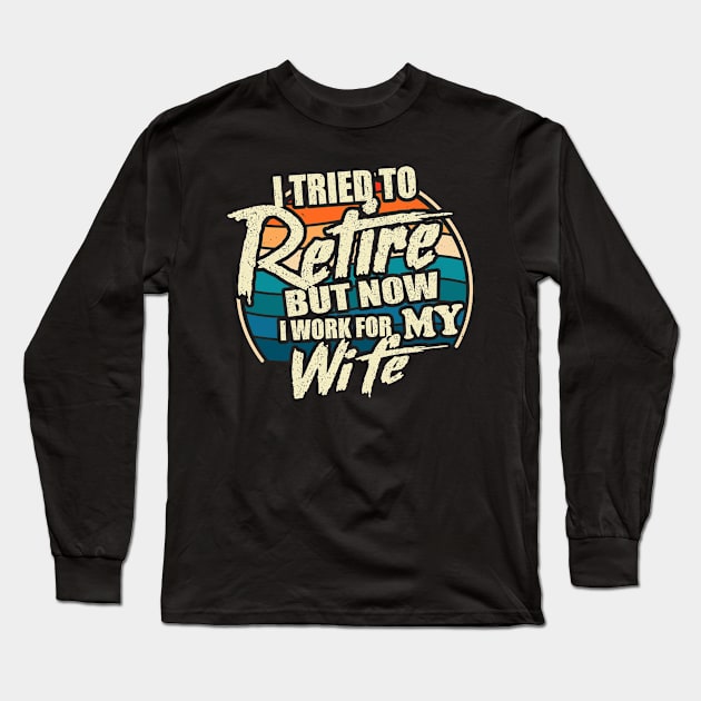 I Tried To Retire But Now I Work For My Wife Long Sleeve T-Shirt by vintage3